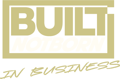 Built Not Born In Business